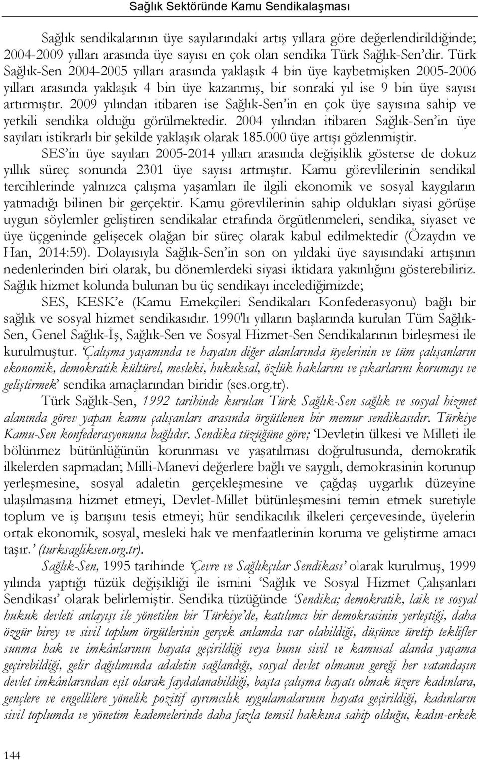 2009 yılından itibaren ise Sağlık-Sen in en çok üye sayısına sahip ve yetkili sendika olduğu görülmektedir.