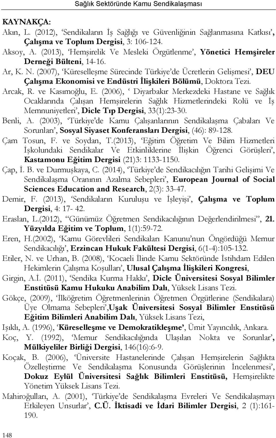 (2007), Küreselleşme Sürecinde Türkiye de Ücretlerin Gelişmesi, DEU Çalışma Ekonomisi ve Endüstri İlişkileri Bölümü, Doktora Tezi. Arcak, R. ve Kasımoğlu, E.