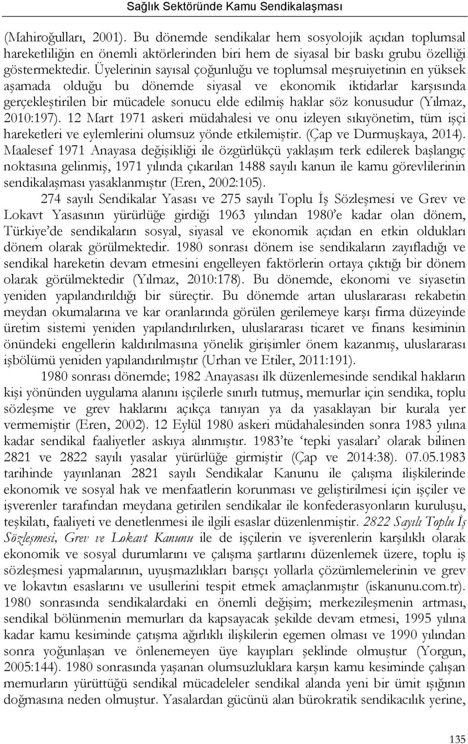 konusudur (Yılmaz, 2010:197). 12 Mart 1971 askeri müdahalesi ve onu izleyen sıkıyönetim, tüm işçi hareketleri ve eylemlerini olumsuz yönde etkilemiştir. (Çap ve Durmuşkaya, 2014).