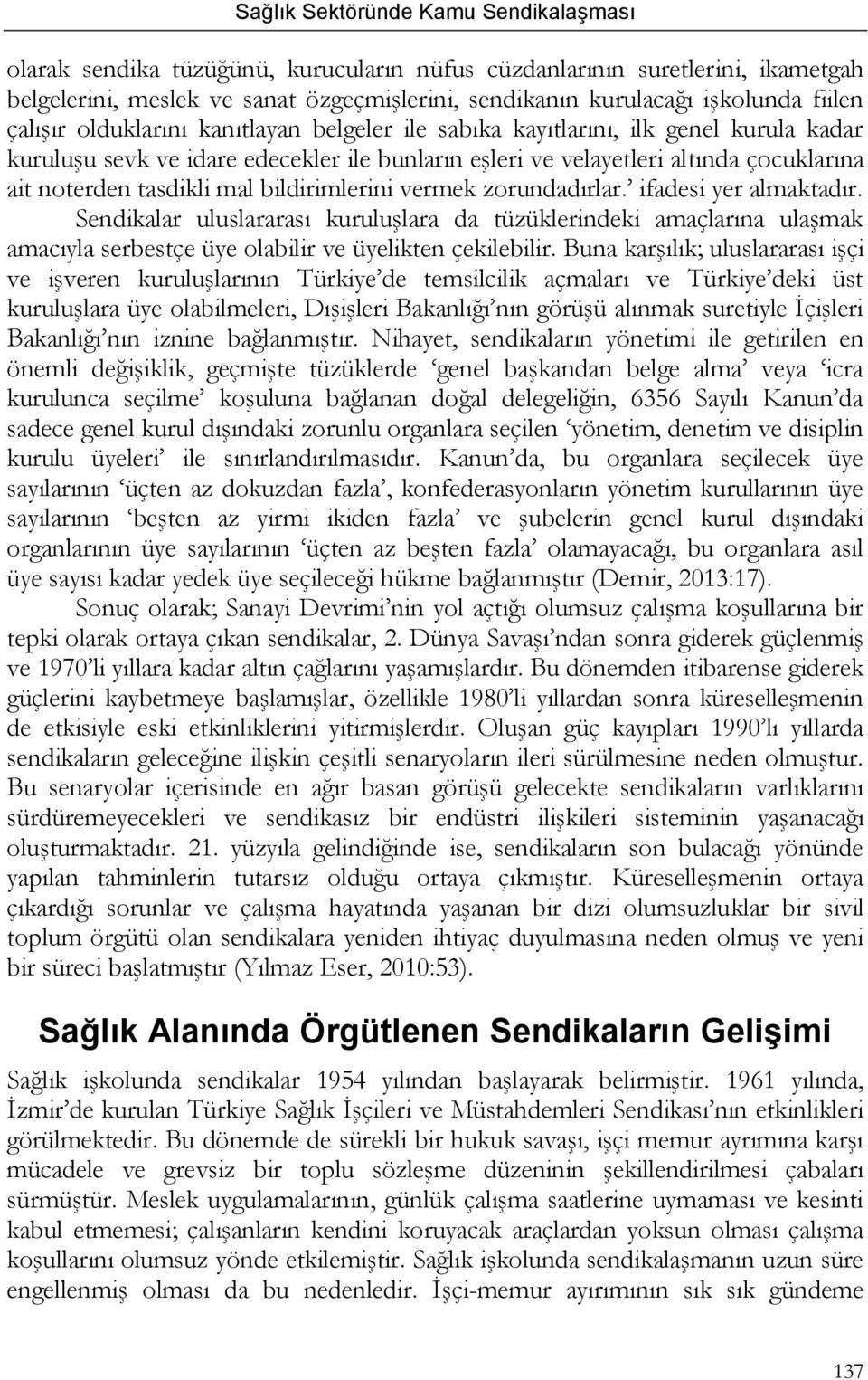 zorundadırlar. ifadesi yer almaktadır. Sendikalar uluslararası kuruluşlara da tüzüklerindeki amaçlarına ulaşmak amacıyla serbestçe üye olabilir ve üyelikten çekilebilir.