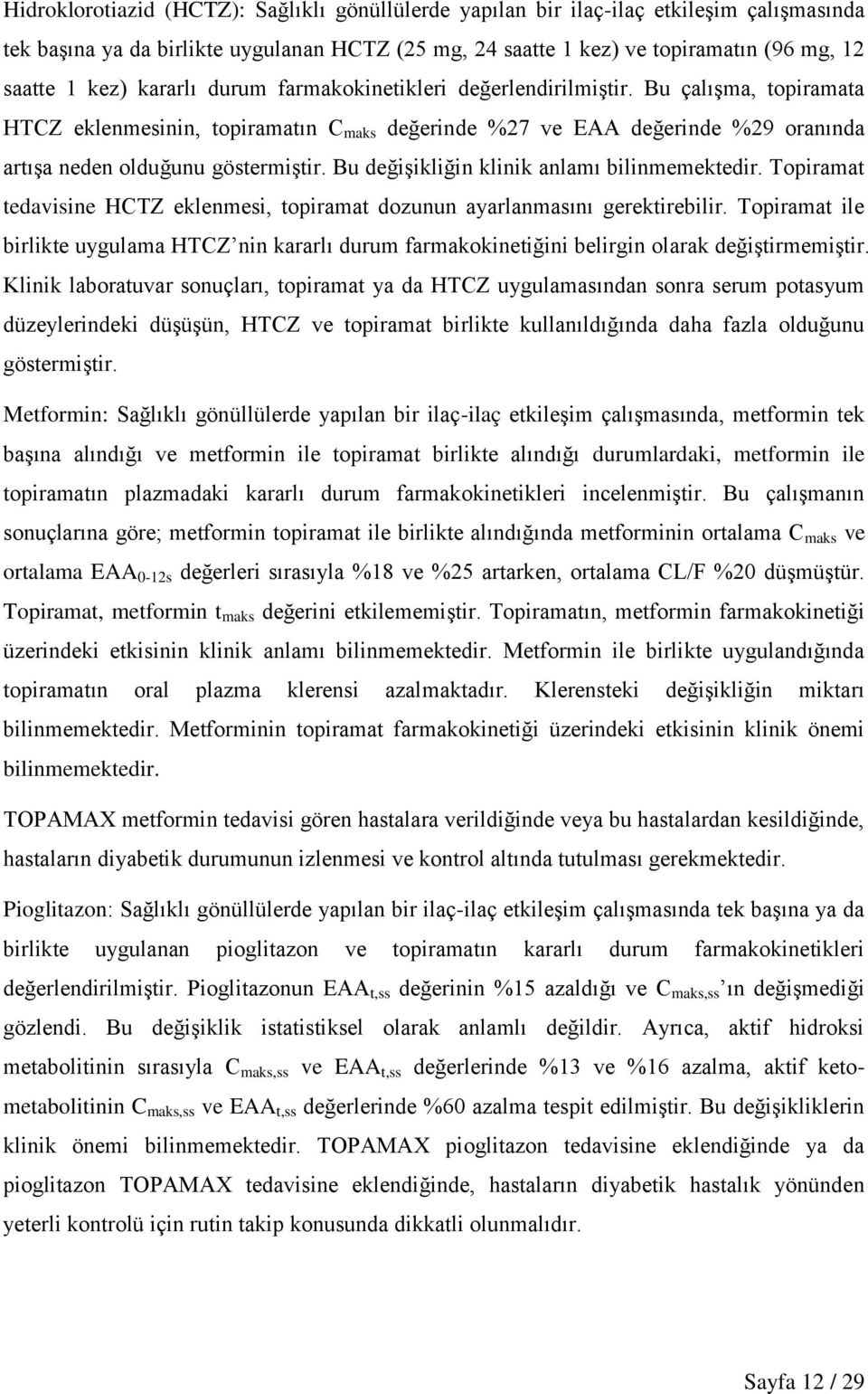 Bu değişikliğin klinik anlamı bilinmemektedir. Topiramat tedavisine HCTZ eklenmesi, topiramat dozunun ayarlanmasını gerektirebilir.