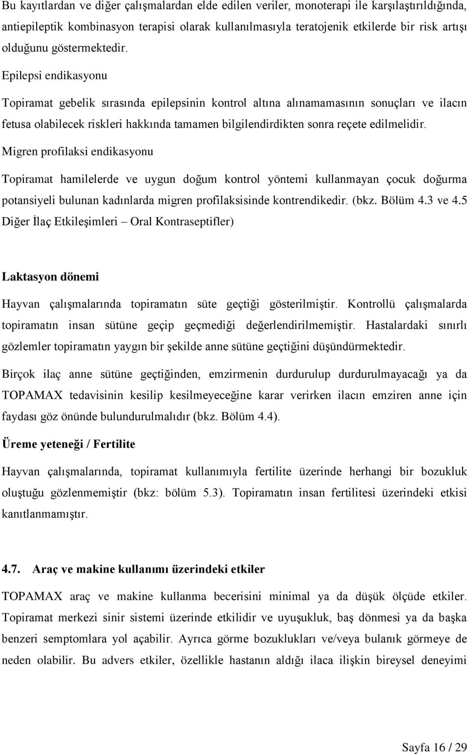 Epilepsi endikasyonu Topiramat gebelik sırasında epilepsinin kontrol altına alınamamasının sonuçları ve ilacın fetusa olabilecek riskleri hakkında tamamen bilgilendirdikten sonra reçete edilmelidir.