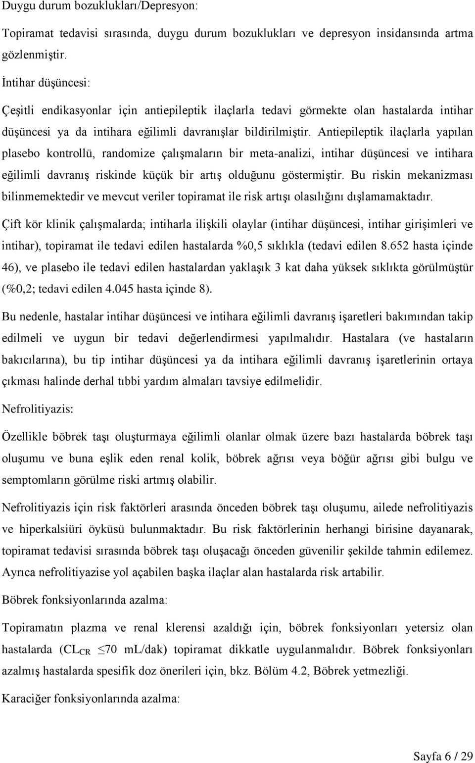 Antiepileptik ilaçlarla yapılan plasebo kontrollü, randomize çalışmaların bir meta-analizi, intihar düşüncesi ve intihara eğilimli davranış riskinde küçük bir artış olduğunu göstermiştir.