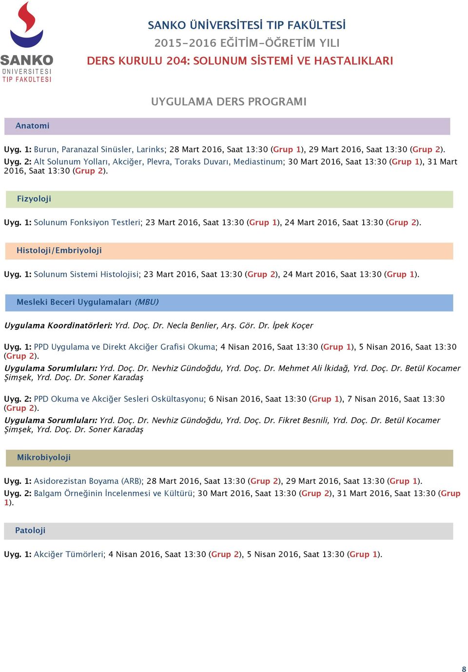 1: Solunum Sistemi Histolojisi; 23 Mart 2016, Saat 13:30 (Grup 2), 24 Mart 2016, Saat 13:30 (Grup 1). Mesleki Beceri Uygulamaları (MBU) Uygulama Koordinatörleri: Yrd. Doç. Dr. Necla Benlier, Arş. Gör.