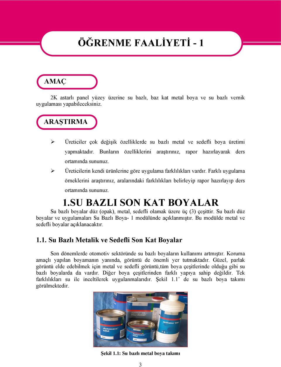 Üreticilerin kendi ürünlerine göre uygulama farklılıkları vardır. Farklı uygulama örneklerini araştırınız, aralarındaki farklılıkları belirleyip rapor hazırlayıp ders ortamında sununuz. 1.