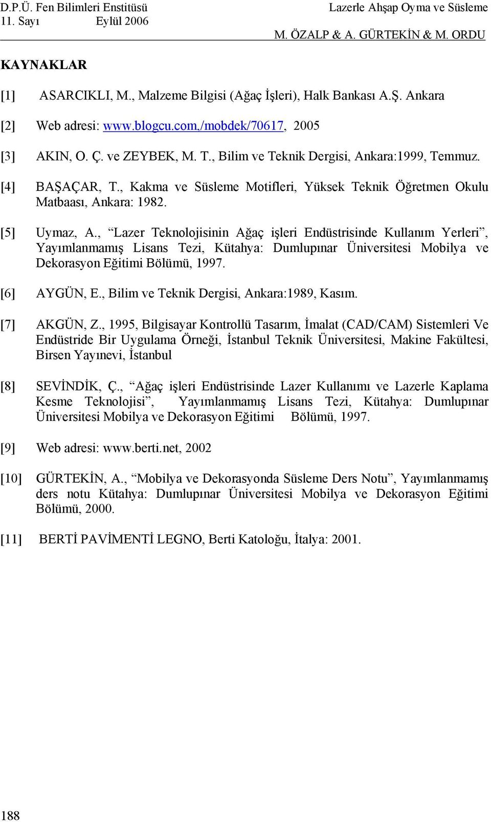 , Lazer Teknolojisinin Ağaç işleri Endüstrisinde Kullanım Yerleri, Yayımlanmamış Lisans Tezi, Kütahya: Dumlupınar Üniversitesi Mobilya ve Dekorasyon Eğitimi Bölümü, 1997. [6] AYGÜN, E.