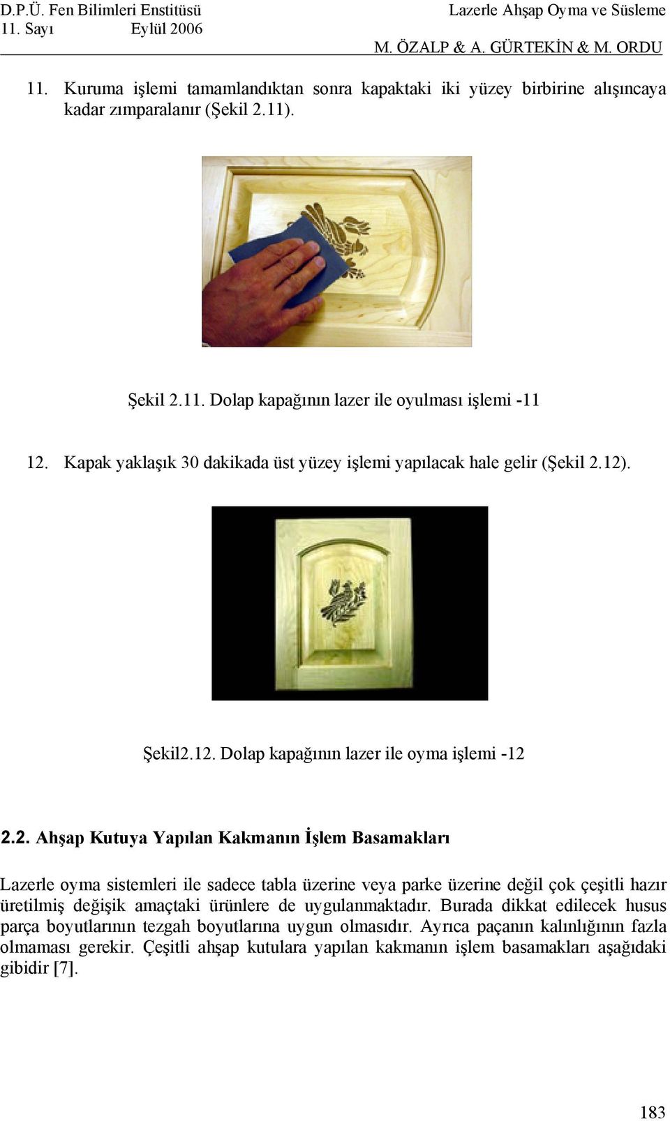 12). Şekil2.12. Dolap kapağının lazer ile oyma işlemi -12 2.2. Ahşap Kutuya Yapılan Kakmanın İşlem Basamakları Lazerle oyma sistemleri ile sadece tabla üzerine veya parke üzerine