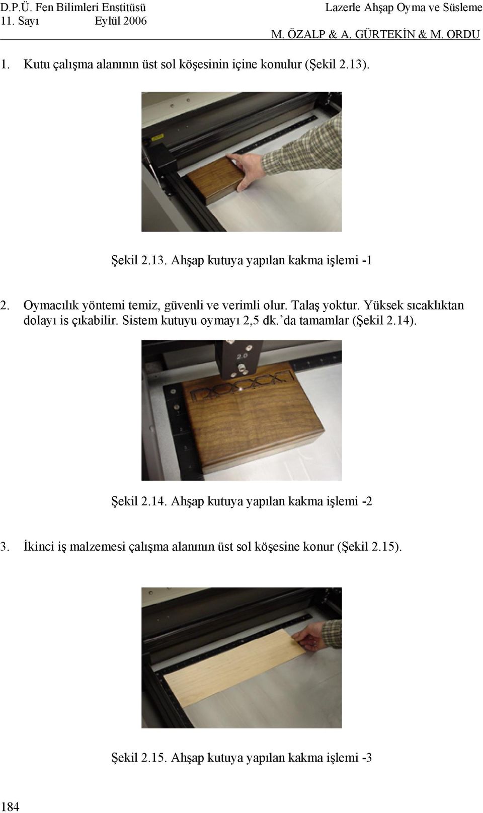 Sistem kutuyu oymayı 2,5 dk. da tamamlar (Şekil 2.14). Şekil 2.14. Ahşap kutuya yapılan kakma işlemi -2 3.