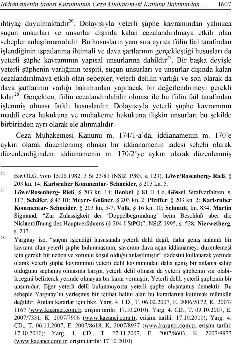 Bu hususların yanı sıra ayrıca fiilin fail tarafından işlendiğinin ispatlanma ihtimali ve dava şartlarının gerçekleştiği hususları da yeterli şüphe kavramının yapısal unsurlarına dahildir 27.