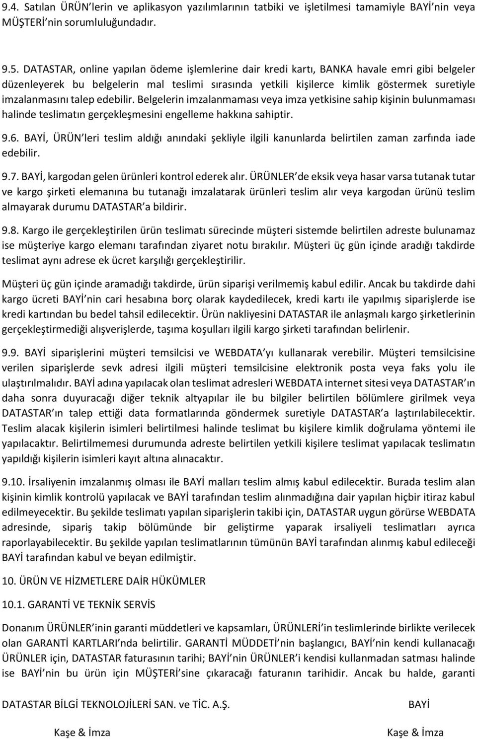 imzalanmasını talep edebilir. Belgelerin imzalanmaması veya imza yetkisine sahip kişinin bulunmaması halinde teslimatın gerçekleşmesini engelleme hakkına sahiptir. 9.6.