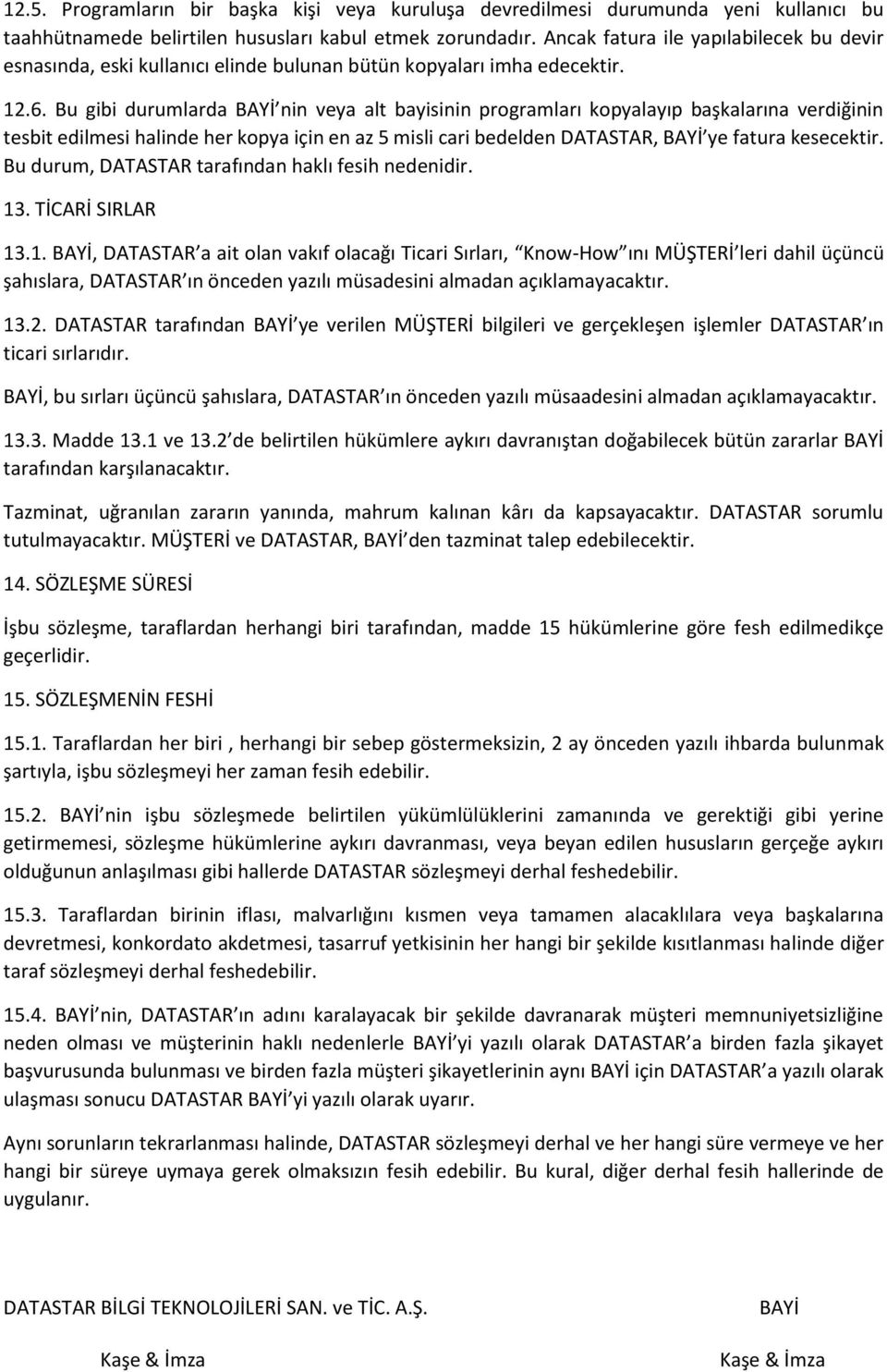 Bu gibi durumlarda nin veya alt bayisinin programları kopyalayıp başkalarına verdiğinin tesbit edilmesi halinde her kopya için en az 5 misli cari bedelden DATASTAR, ye fatura kesecektir.