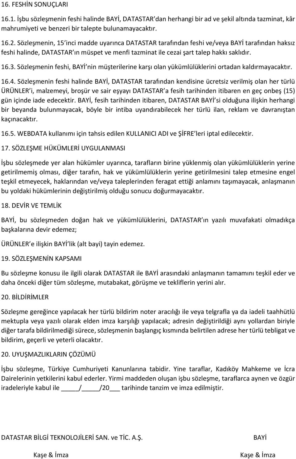 Sözleşmenin feshi, nin müşterilerine karşı olan yükümlülüklerini ortadan kaldırmayacaktır. 16.4.