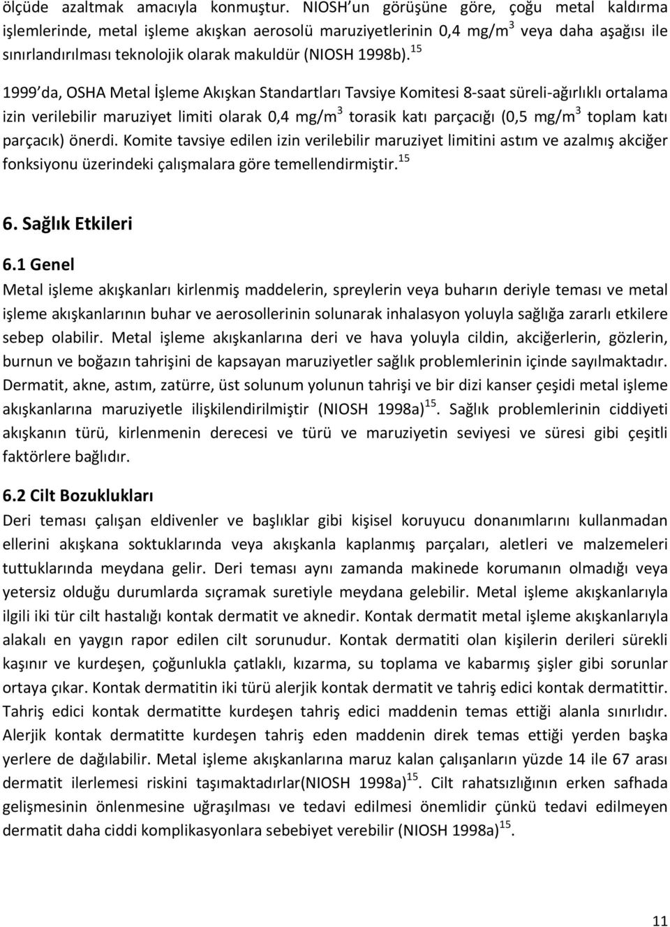 15 1999 da, OSHA Metal İşleme Akışkan Standartları Tavsiye Komitesi 8-saat süreli-ağırlıklı ortalama izin verilebilir maruziyet limiti olarak 0,4 mg/m 3 torasik katı parçacığı (0,5 mg/m 3 toplam katı