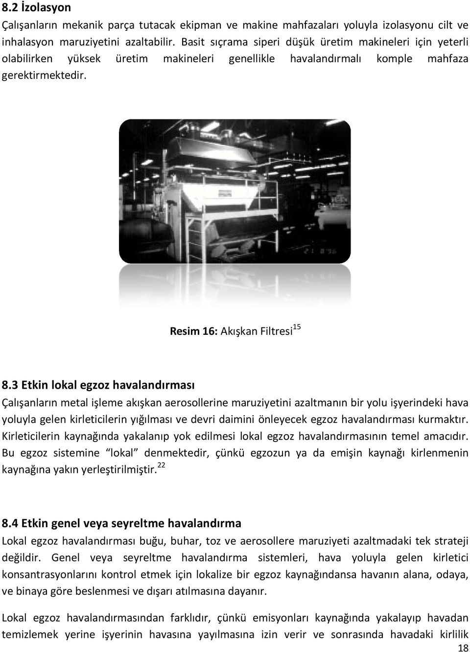 3 Etkin lokal egzoz havalandırması Çalışanların metal işleme akışkan aerosollerine maruziyetini azaltmanın bir yolu işyerindeki hava yoluyla gelen kirleticilerin yığılması ve devri daimini önleyecek