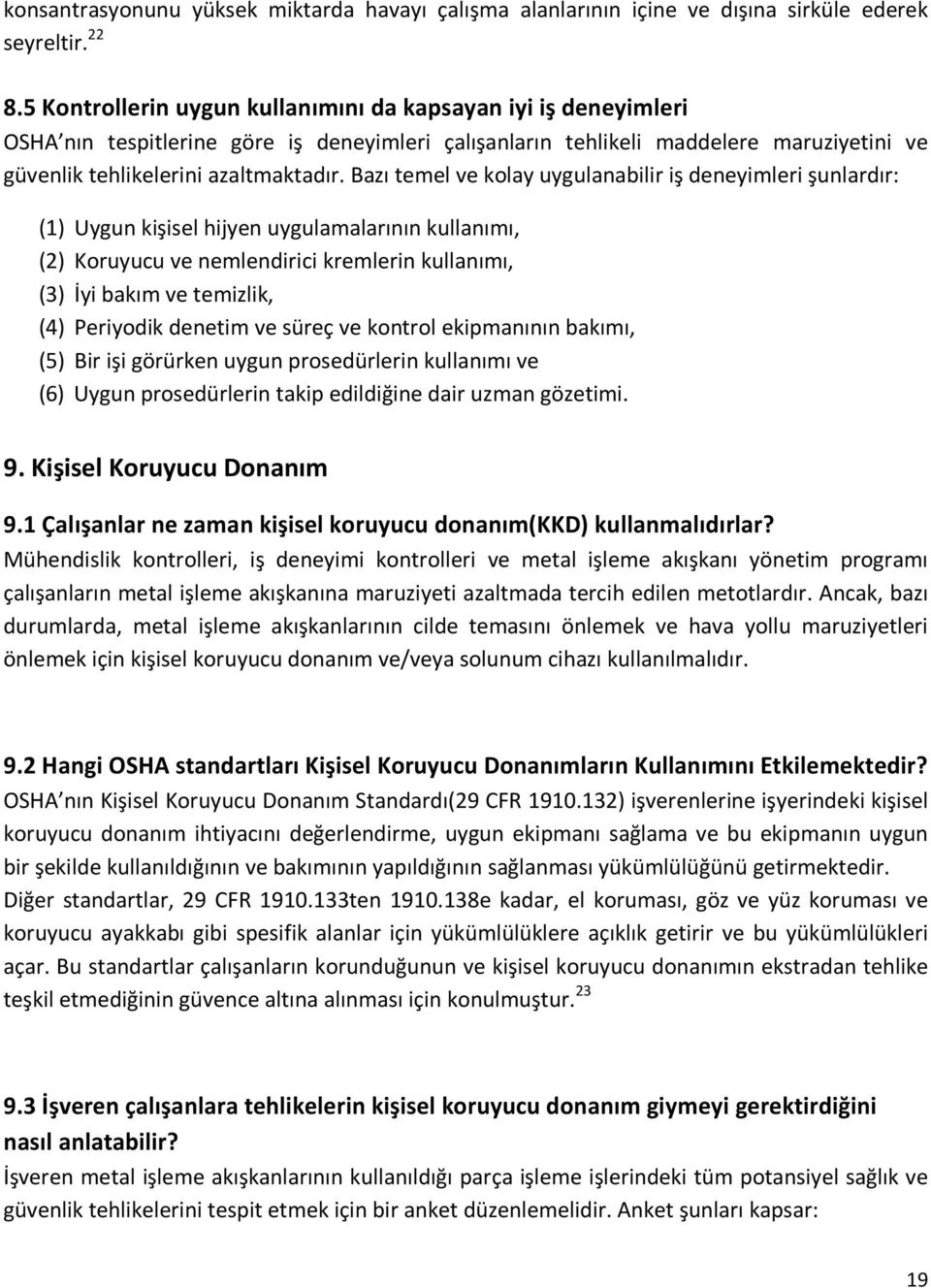 Bazı temel ve kolay uygulanabilir iş deneyimleri şunlardır: (1) Uygun kişisel hijyen uygulamalarının kullanımı, (2) Koruyucu ve nemlendirici kremlerin kullanımı, (3) İyi bakım ve temizlik, (4)