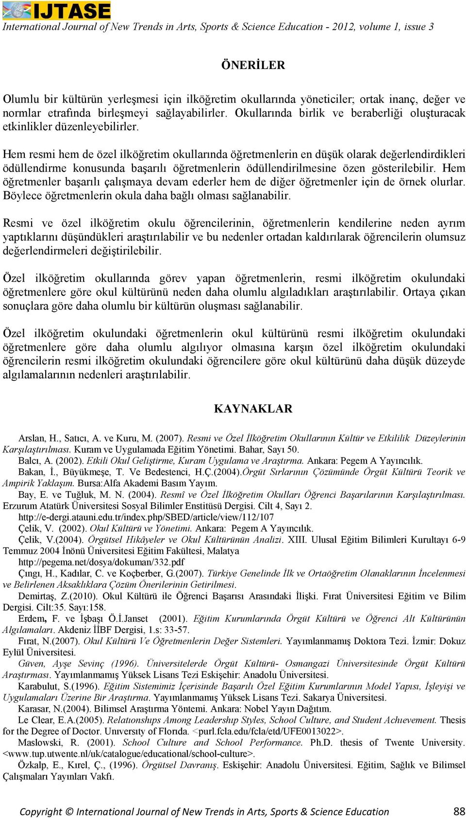 Hem resmi hem de özel ilköğretim okullarında öğretmenlerin en düşük olarak değerlendirdikleri ödüllendirme konusunda başarılı öğretmenlerin ödüllendirilmesine özen gösterilebilir.