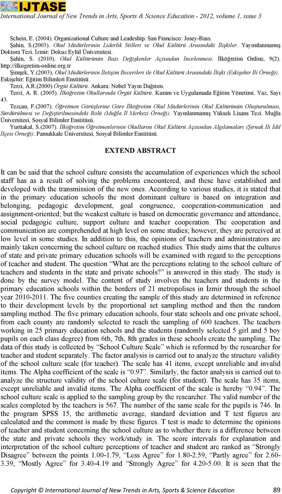 tr Şimşek, Y.(2003). Okul Müdürlerinin İletişim Becerileri ile Okul Kültürü Arasındaki İlişki (Eskişehir İli Örneği). Eskişehir: Eğitim Bilimleri Enstitüsü. Terzi, A.R.(2000).Örgüt Kültürü.