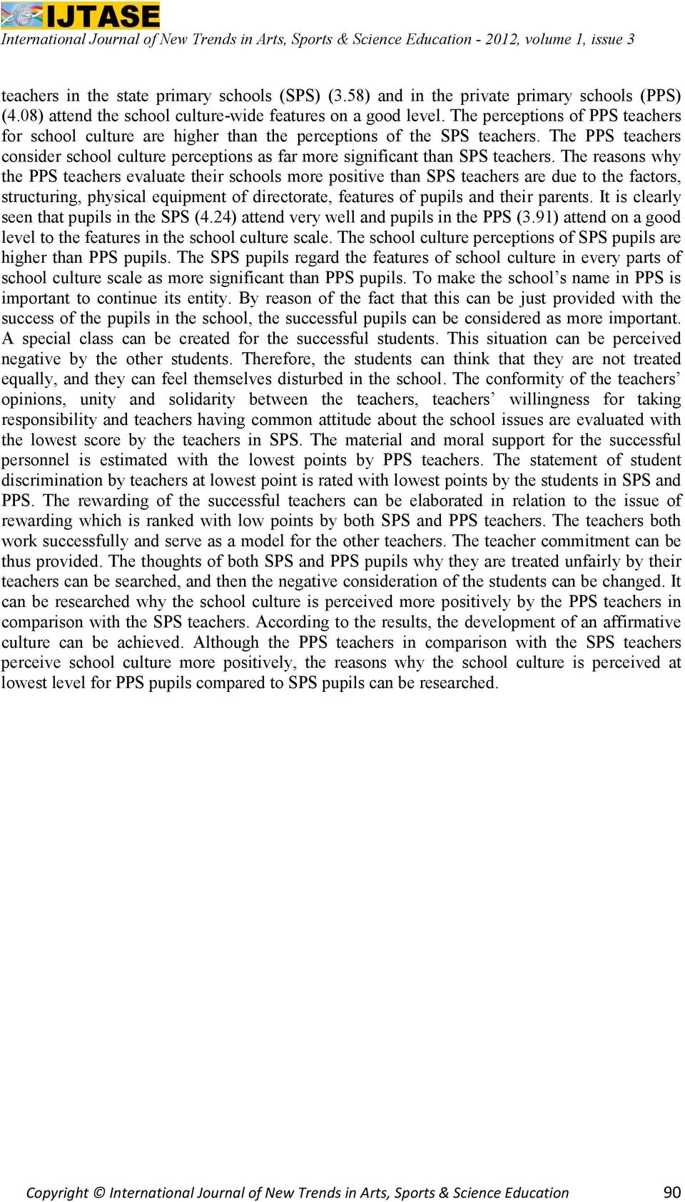 The reasons why the PPS teachers evaluate their schools more positive than SPS teachers are due to the factors, structuring, physical equipment of directorate, features of pupils and their parents.