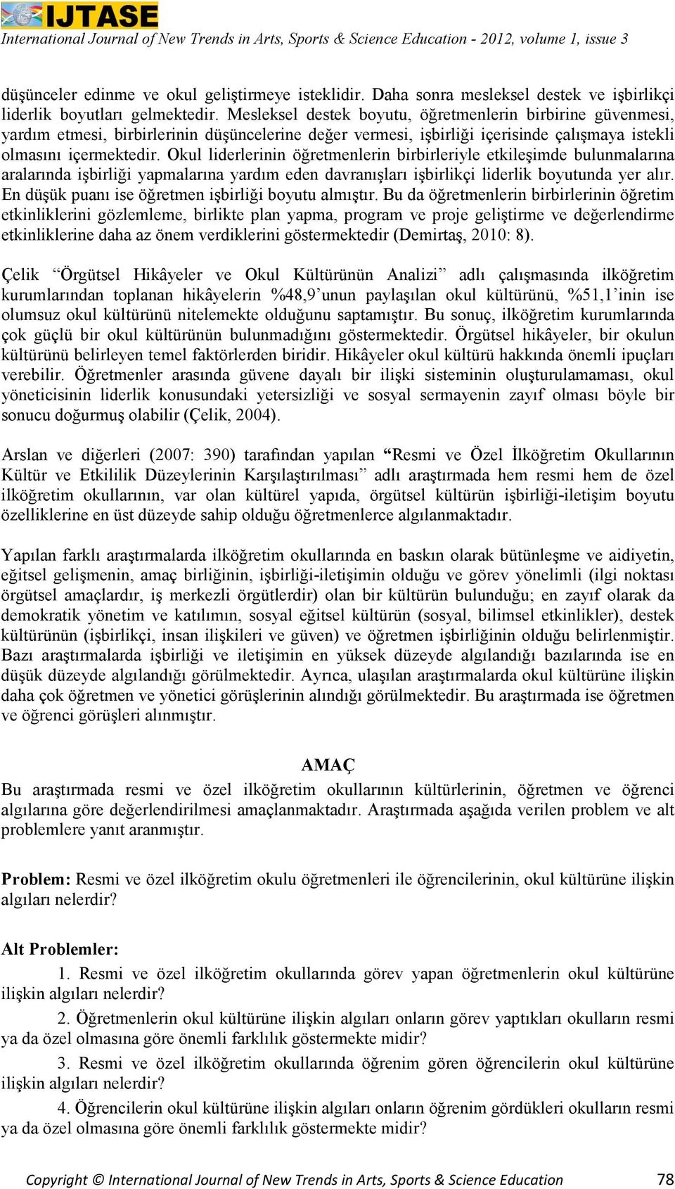 Okul liderlerinin öğretmenlerin birbirleriyle etkileşimde bulunmalarına aralarında işbirliği yapmalarına yardım eden davranışları işbirlikçi liderlik boyutunda yer alır.