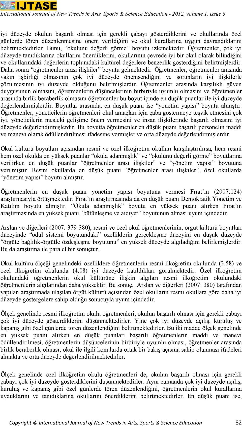 Öğretmenler, çok iyi düzeyde tanıdıklarına okullarını önerdiklerini, okullarının çevrede iyi bir okul olarak bilindiğini ve okullarındaki değerlerin toplumdaki kültürel değerlere benzerlik