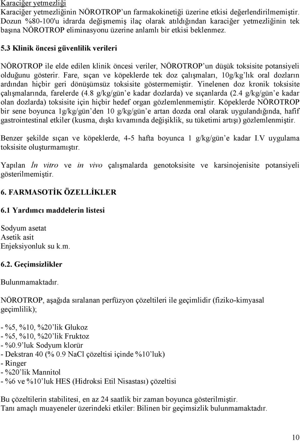 3 Klinik öncesi güvenlilik verileri NÖROTROP ile elde edilen klinik öncesi veriler, NÖROTROP un düşük toksisite potansiyeli olduğunu gösterir.