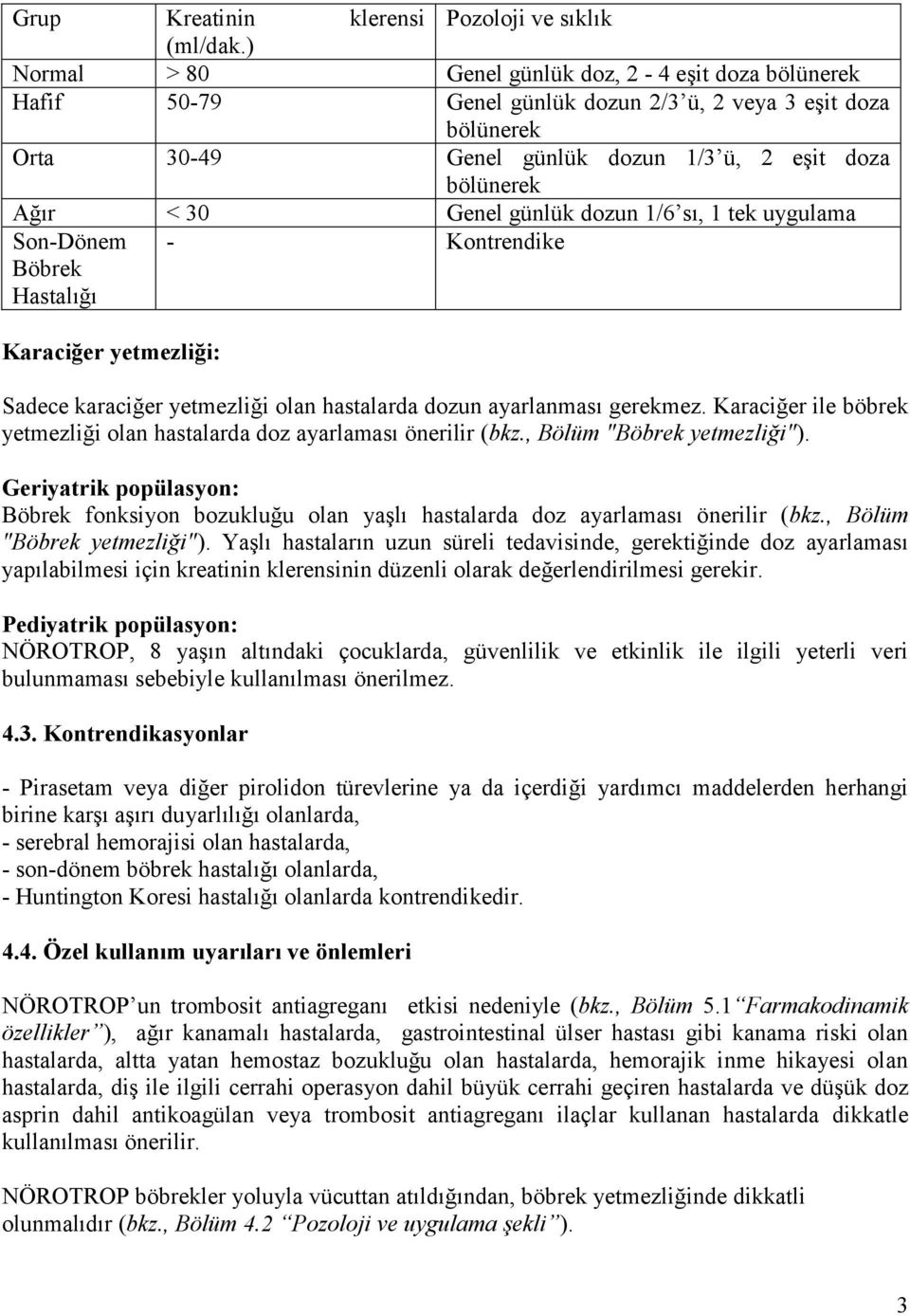 günlük dozun 1/6 sı, 1 tek uygulama Son-Dönem Böbrek Hastalığı - Kontrendike Karaciğer yetmezliği: Sadece karaciğer yetmezliği olan hastalarda dozun ayarlanması gerekmez.