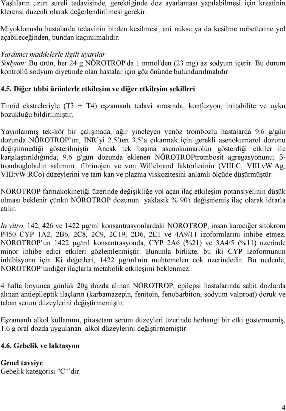 Yardımcı maddelerle ilgili uyarılar Sodyum: Bu ürün, her 24 g NÖROTROP'da 1 mmol'den (23 mg) az sodyum içerir. Bu durum kontrollü sodyum diyetinde olan hastalar için göz önünde bulundurulmalıdır. 4.5.