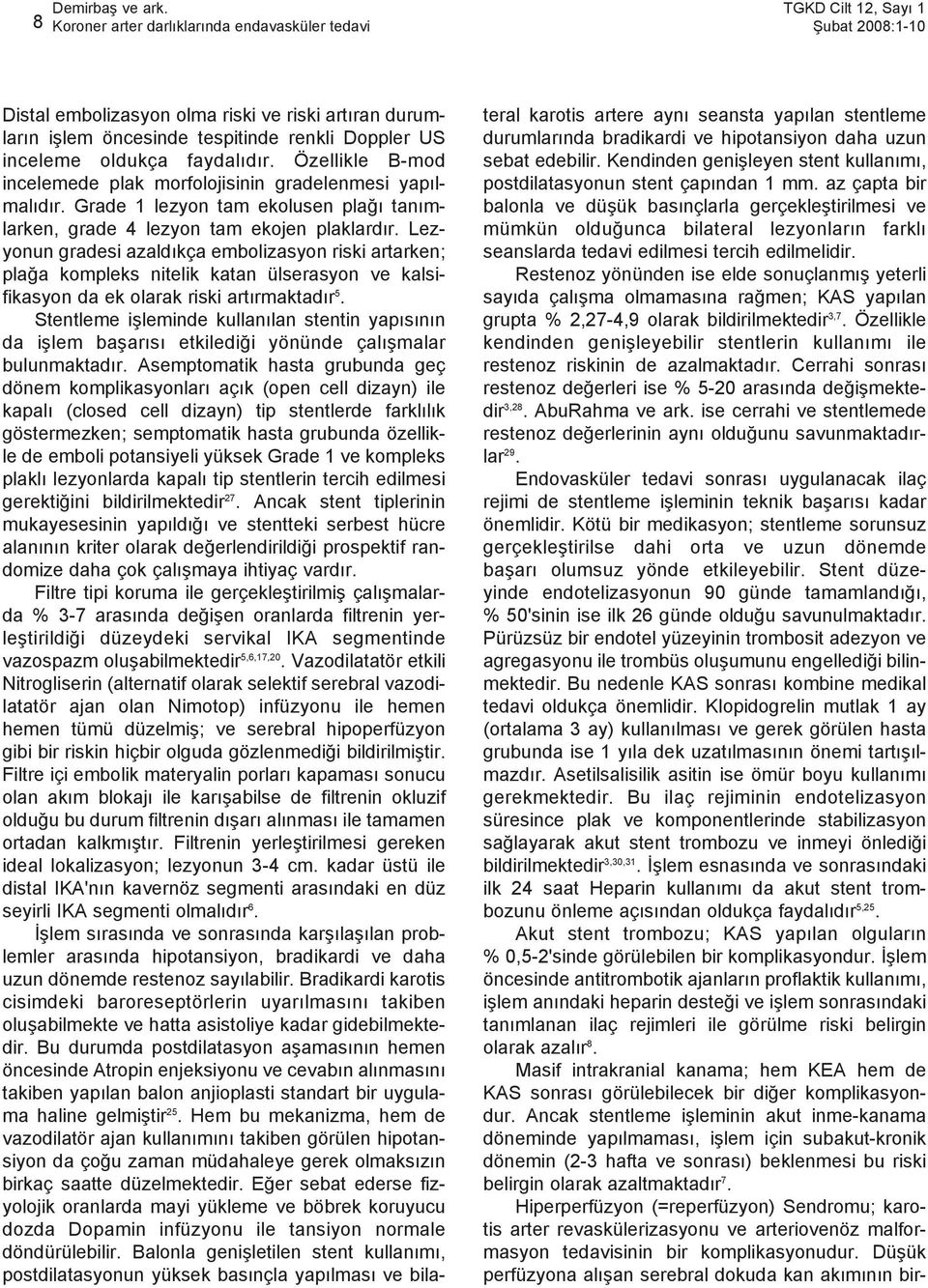 Lezyonun gradesi azaldýkça embolizasyon riski artarken; plaða kompleks nitelik katan ülserasyon ve kalsifikasyon da ek olarak riski artýrmaktadýr 5.