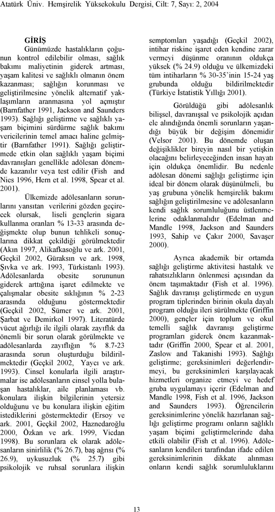 Sağlığı geliştirme ve sağlıklı yaşam biçimini sürdürme sağlık bakımı vericilerinin temel amacı haline gelmiştir (Barnfather 1991).