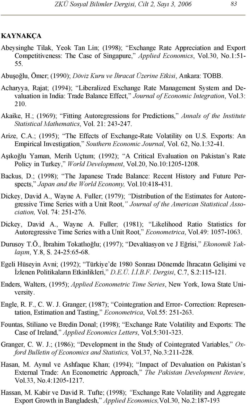 Acharyya, Raat; (1994); Liberalized Exchange Rate Management System and Devaluation in India: Trade Balance Effect, Journal of Economic Integration, Vol.3: 210. Akaike, H.