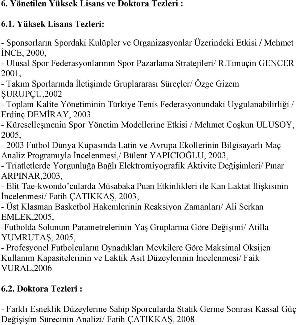 Timuçin GENCER 2001, - Takım Sporlarında ĠletiĢimde Gruplararası Süreçler/ Özge Gizem ġurupçu,2002 - Toplam Kalite Yönetiminin Türkiye Tenis Federasyonundaki Uygulanabilirliği / Erdinç DEMĠRAY, 2003