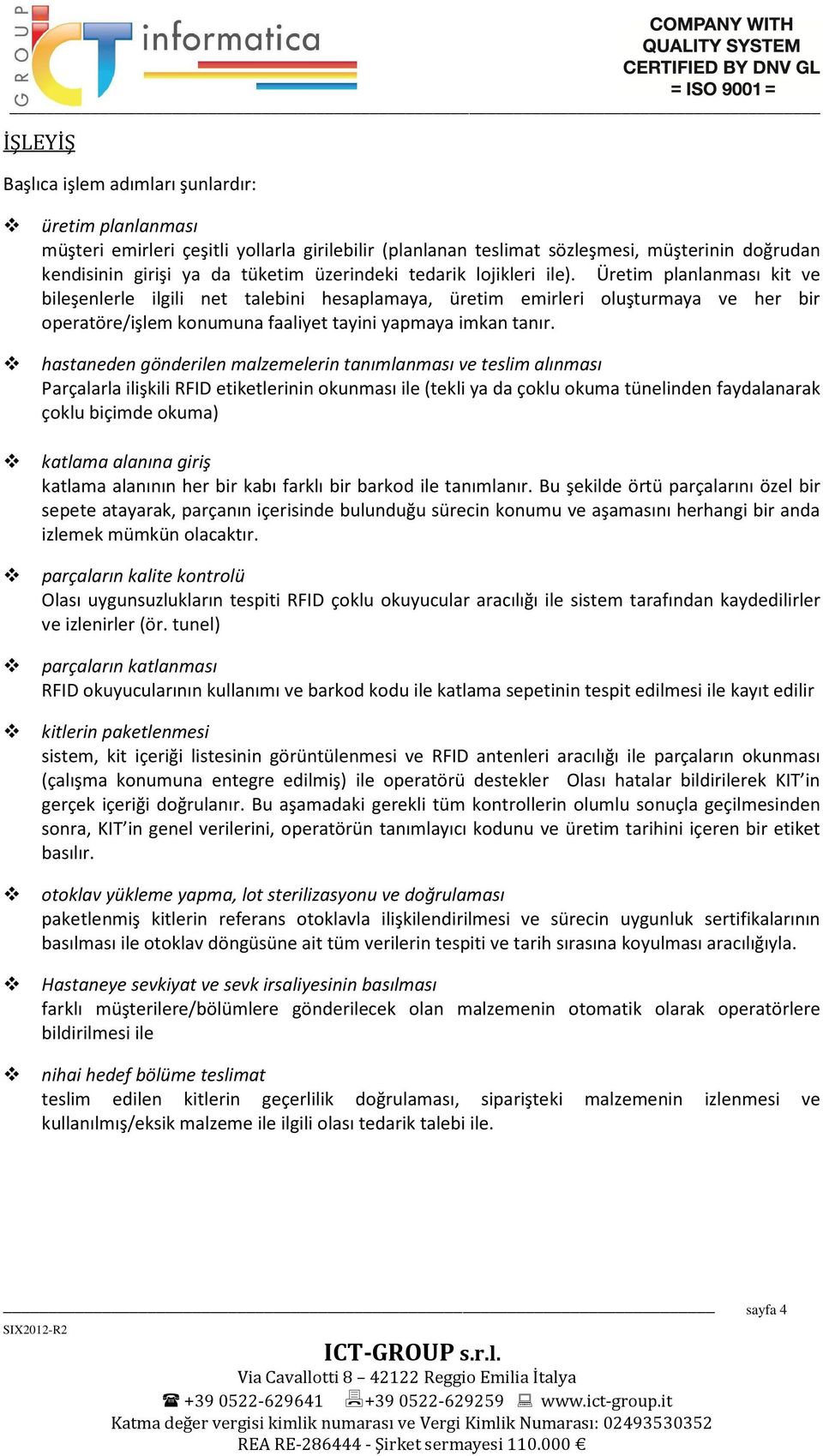 Üretim planlanması kit ve bileşenlerle ilgili net talebini hesaplamaya, üretim emirleri oluşturmaya ve her bir operatöre/işlem konumuna faaliyet tayini yapmaya imkan tanır.