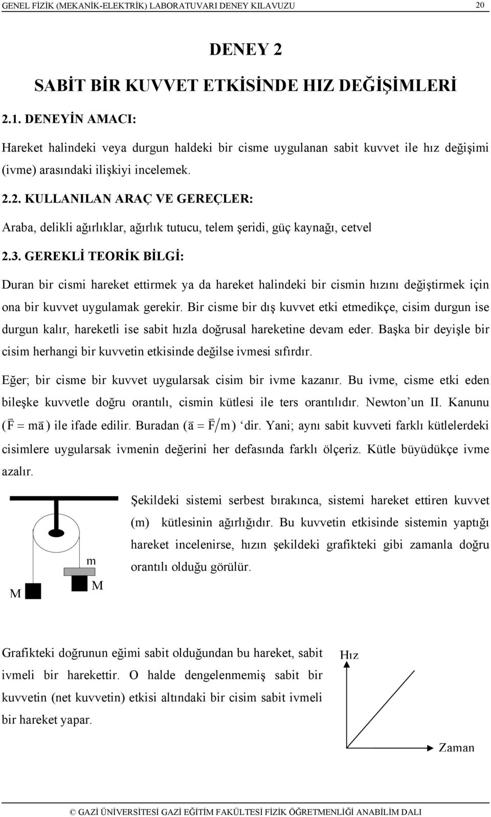 GEREKLİ TEORİK BİLGİ: Duran bir cismi hareket ettirmek ya da hareket halindeki bir cismin hızını değiştirmek için ona bir kuvvet uygulamak gerekir.