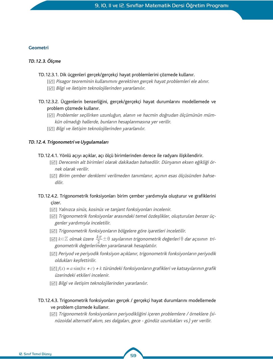 .4. Trigonometri ve Uygulmlrı TD.12.4.1. Yönlü çıyı çıklr, çı ölçü birimlerinden derece ile rdynı ilişkilendirir. [R] Derecenin lt birimleri olrk dkikdn bhsedilir.