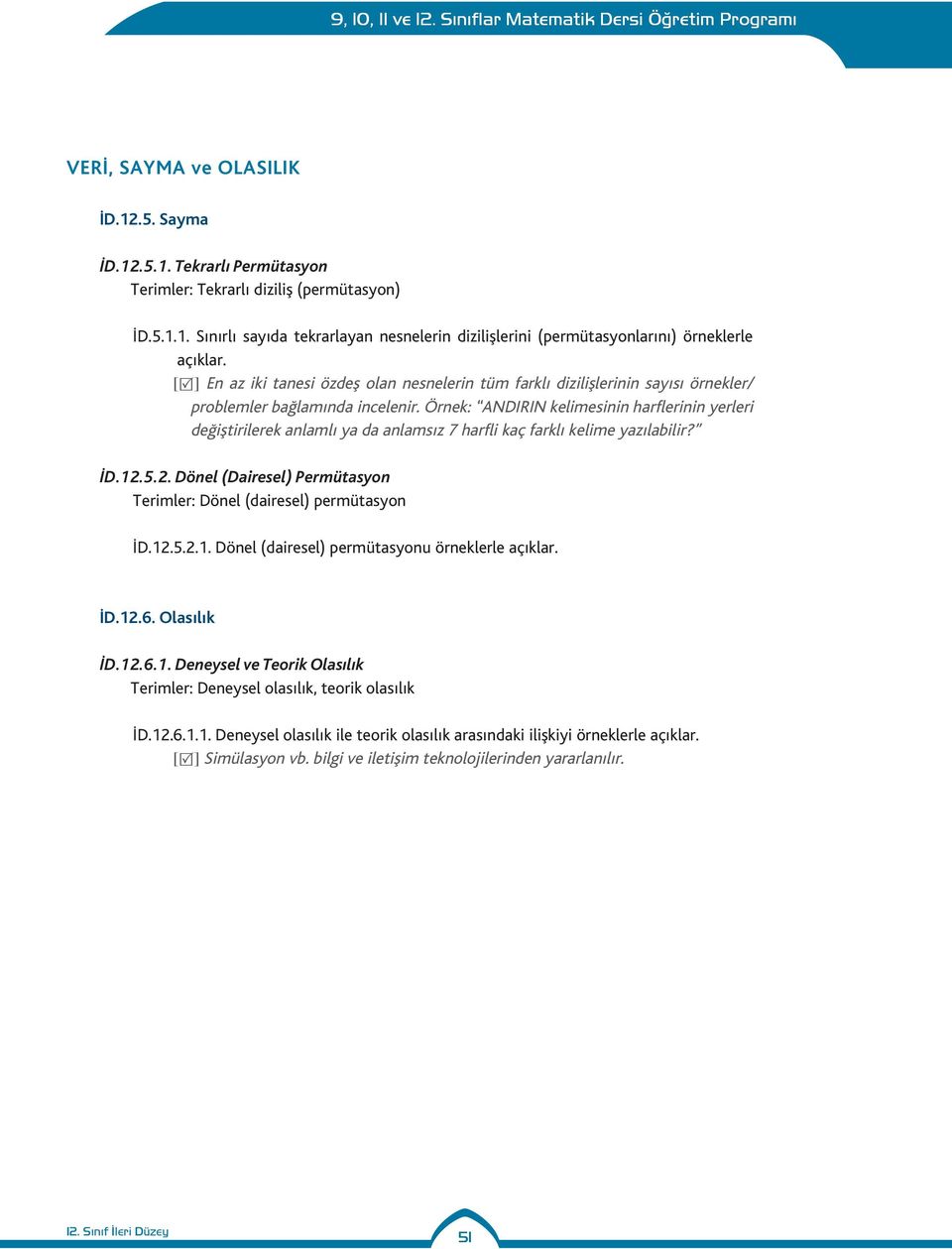 Örnek: ANDIRIN kelimesinin hrflerinin yerleri değiştirilerek nlmlı y d nlmsız 7 hrfli kç frklı kelime yzılbilir? İD.12.5.2. Dönel (Diresel) Permütsyon Terimler: Dönel (diresel) permütsyon İD.12.5.2.1. Dönel (diresel) permütsyonu örneklerle çıklr.