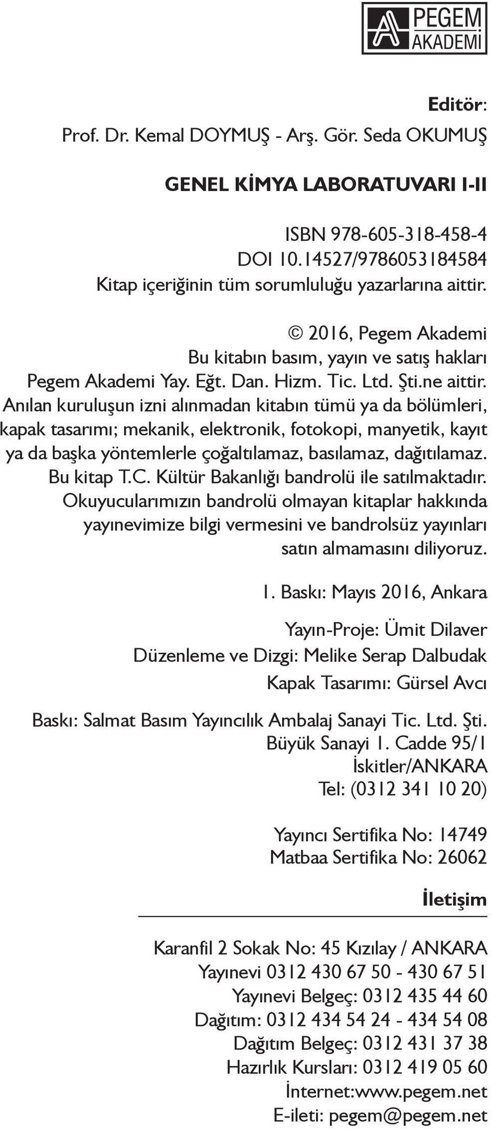 Anılan kuruluşun izni alınmadan kitabın tümü ya da bölümleri, kapak tasarımı; mekanik, elektronik, fotokopi, manyetik, kayıt ya da başka yöntemlerle çoğaltılamaz, basılamaz, dağıtılamaz. Bu kitap T.C.