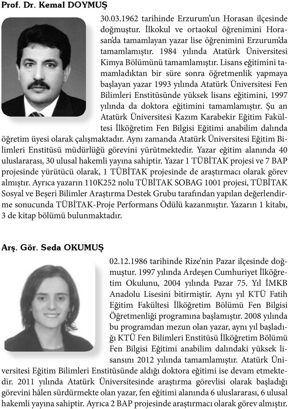 Lisans eğitimini tamamladıktan bir süre sonra öğretmenlik yapmaya başlayan yazar 1993 yılında Atatürk Üniversitesi Fen Bilimleri Enstitüsünde yüksek lisans eğitimini, 1997 yılında da doktora