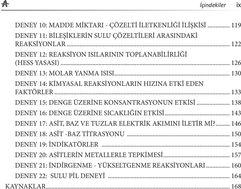 .. 133 DENEY 15: DENGE ÜZERİNE KONSANTRASYONUN ETKİSİ... 138 DENEY 16: DENGE ÜZERİNE SICAKLIĞIN ETKİSİ... 143 DENEY 17: ASİT, BAZ VE TUZLAR ELEKTRİK AKIMINI İLETİR Mİ?