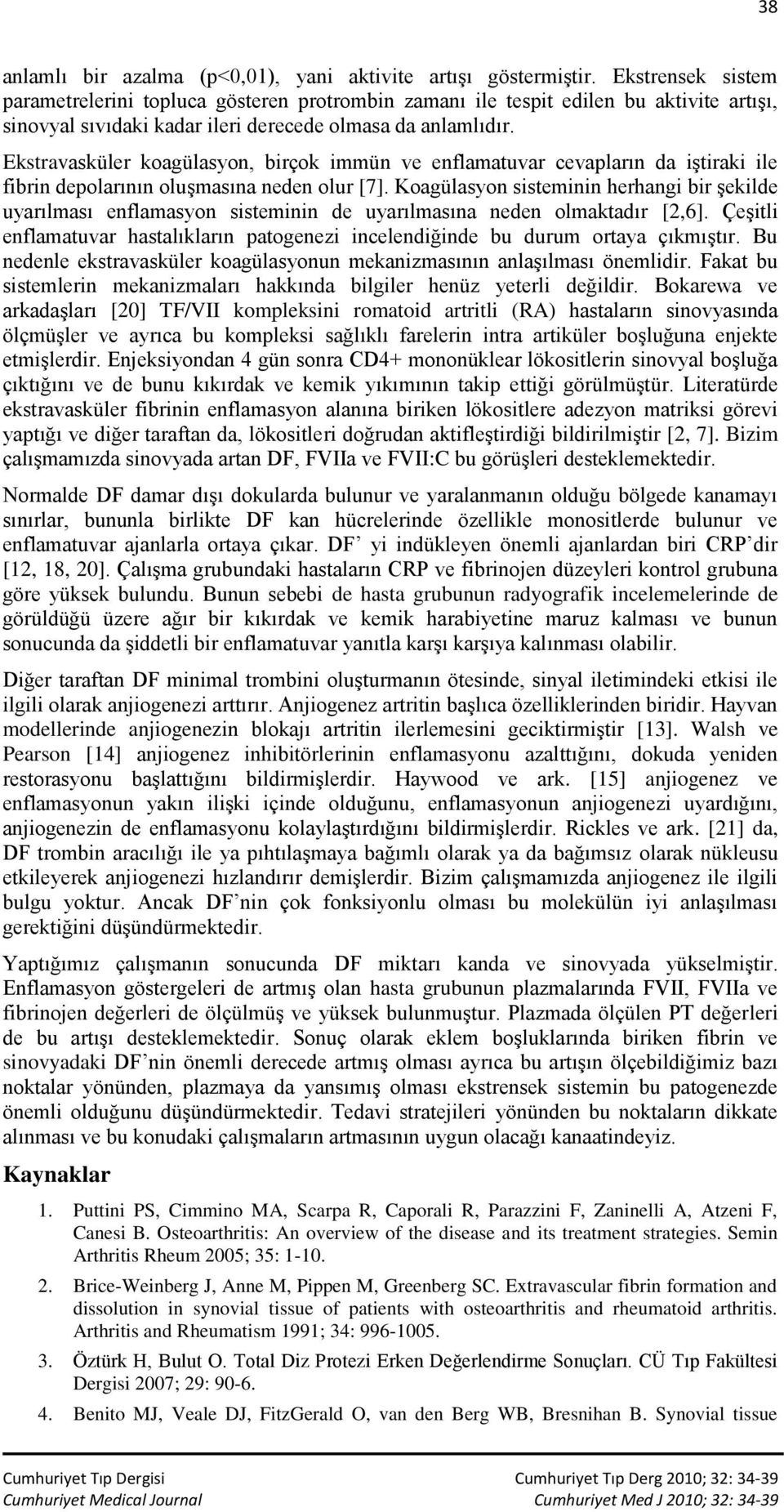 Ekstravasküler koagülasyon, birçok immün ve enflamatuvar cevapların da iştiraki ile fibrin depolarının oluşmasına neden olur [7].