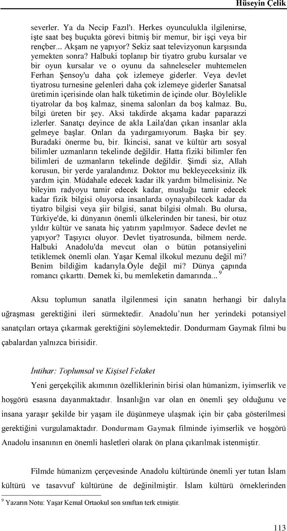 Veya devlet tiyatrosu turnesine gelenleri daha çok izlemeye giderler Sanatsal üretimin içerisinde olan halk tüketimin de içinde olur.