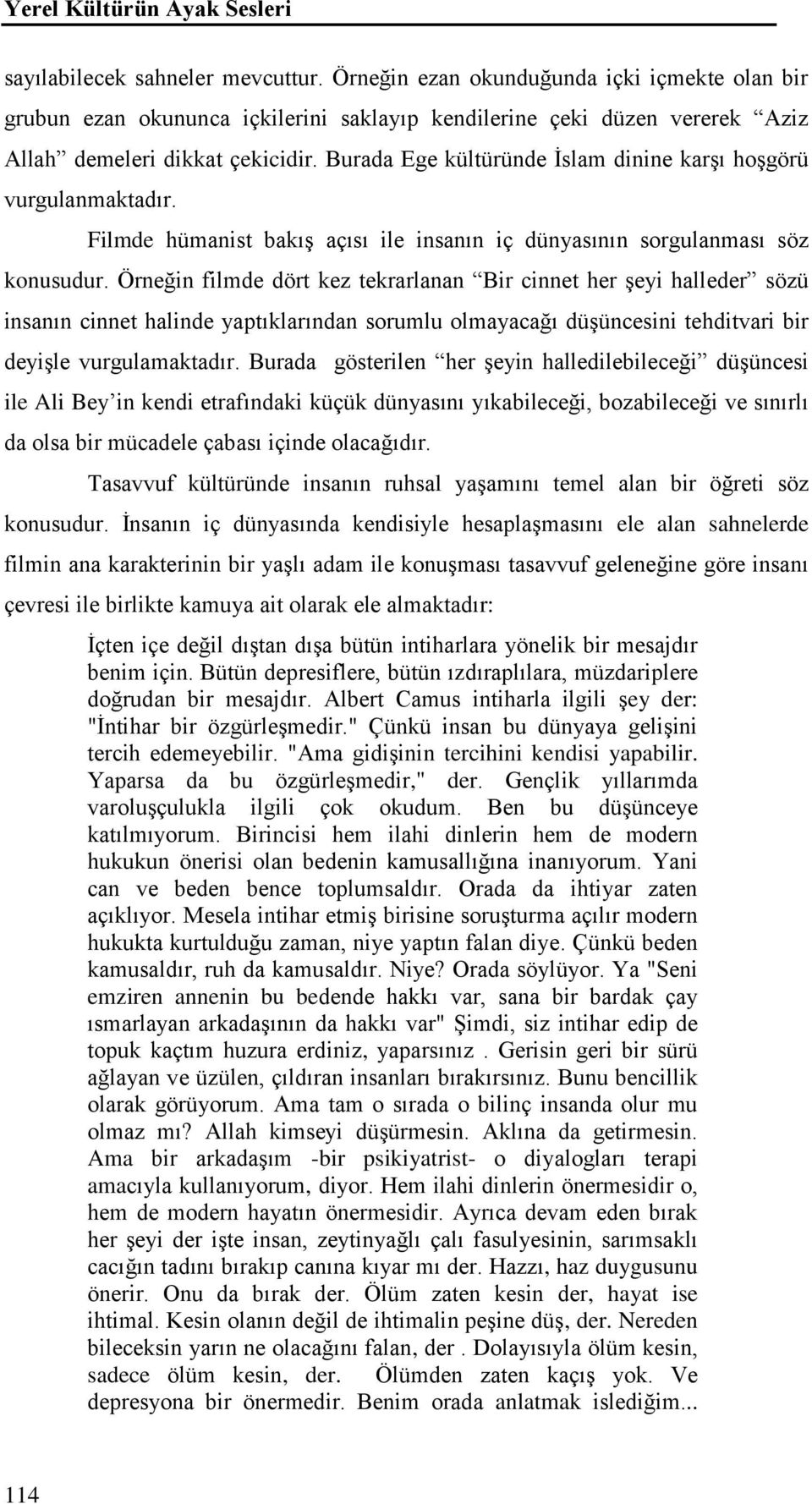 Burada Ege kültüründe İslam dinine karşı hoşgörü vurgulanmaktadır. Filmde hümanist bakış açısı ile insanın iç dünyasının sorgulanması söz konusudur.