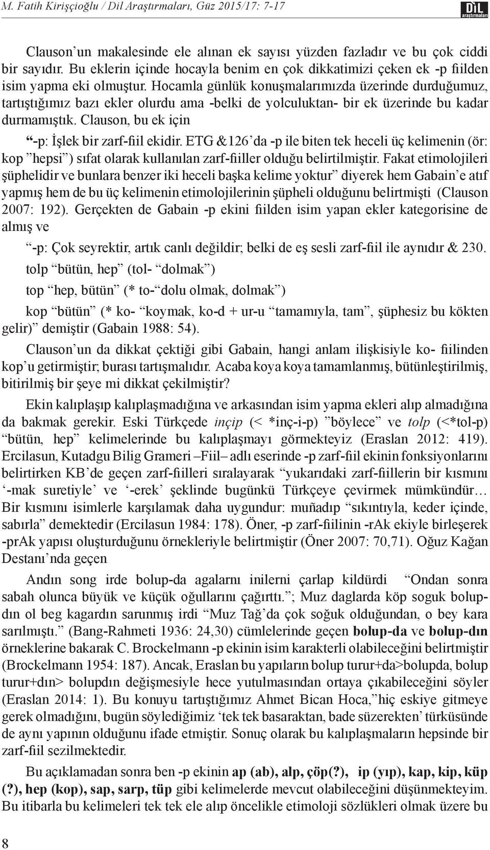 Hocamla günlük konuşmalarımızda üzerinde durduğumuz, tartıştığımız bazı ekler olurdu ama -belki de yolculuktan- bir ek üzerinde bu kadar durmamıştık.