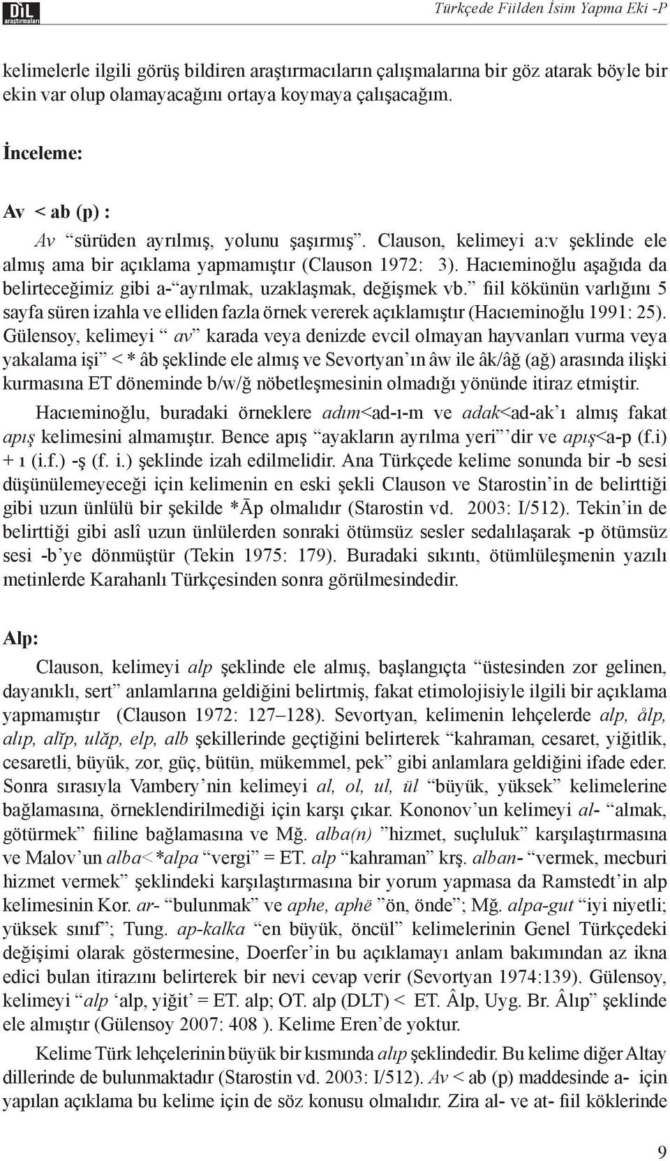 Hacıeminoğlu aşağıda da belirteceğimiz gibi a- ayrılmak, uzaklaşmak, değişmek vb. fiil kökünün varlığını 5 sayfa süren izahla ve elliden fazla örnek vererek açıklamıştır (Hacıeminoğlu 1991: 25).