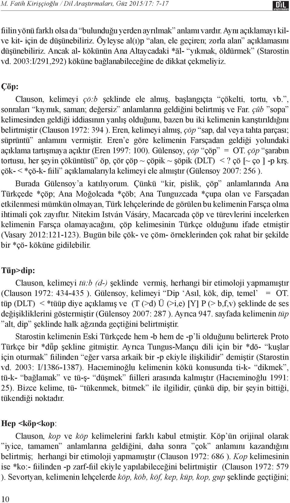 2003:I/291,292) köküne bağlanabileceğine de dikkat çekmeliyiz. Çöp: Clauson, kelimeyi çö:b şeklinde ele almış, başlangıçta çökelti, tortu, vb.