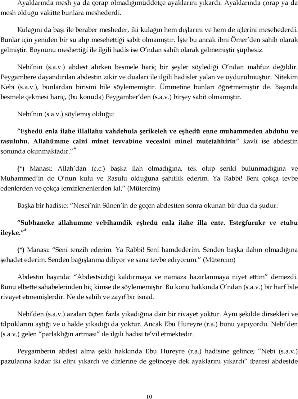 İşte bu ancak ibni Ömer den sahih olarak gelmiştir. Boynunu meshettiği ile ilgili hadis ise O ndan sahih olarak gelmemiştir şüphesiz. Nebi nin (s.a.v.