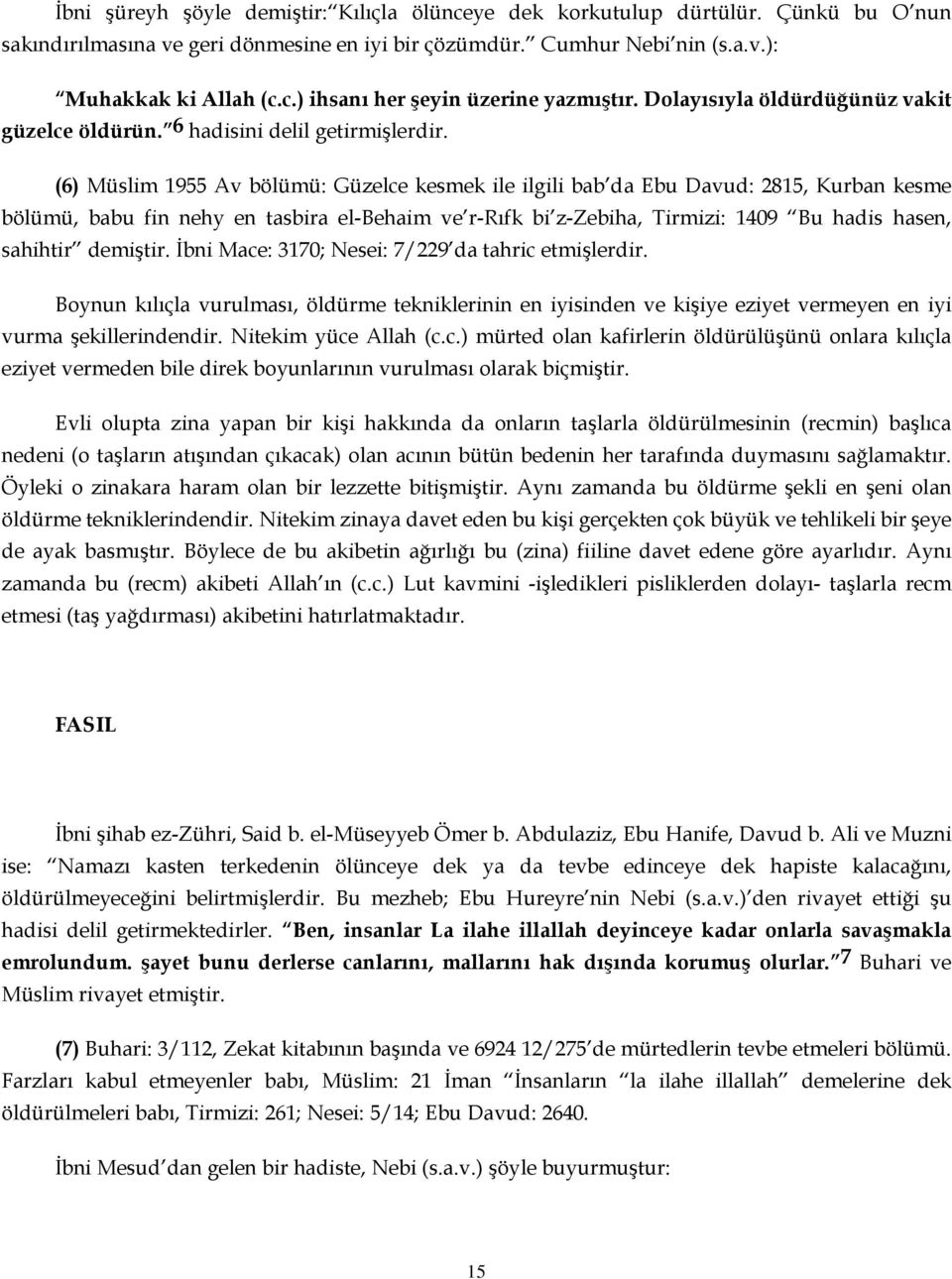 (6) Müslim 1955 Av bölümü: Güzelce kesmek ile ilgili bab da Ebu Davud: 2815, Kurban kesme bölümü, babu fin nehy en tasbira el-behaim ve r-rıfk bi z-zebiha, Tirmizi: 1409 Bu hadis hasen, sahihtir