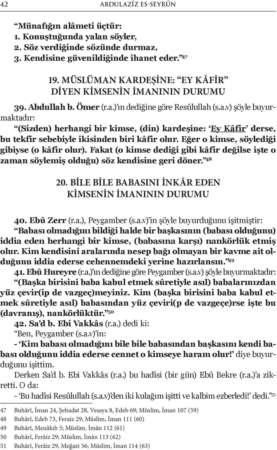 b. Ömer (r.a.) ın dediğine göre Resûlullah (s.a.v) şöyle buyurmaktadır: (Sizden) herhangi bir kimse, (din) kardeşine: Ey Kâfir derse, bu tekfir sebebiyle ikisinden biri kâfir olur.