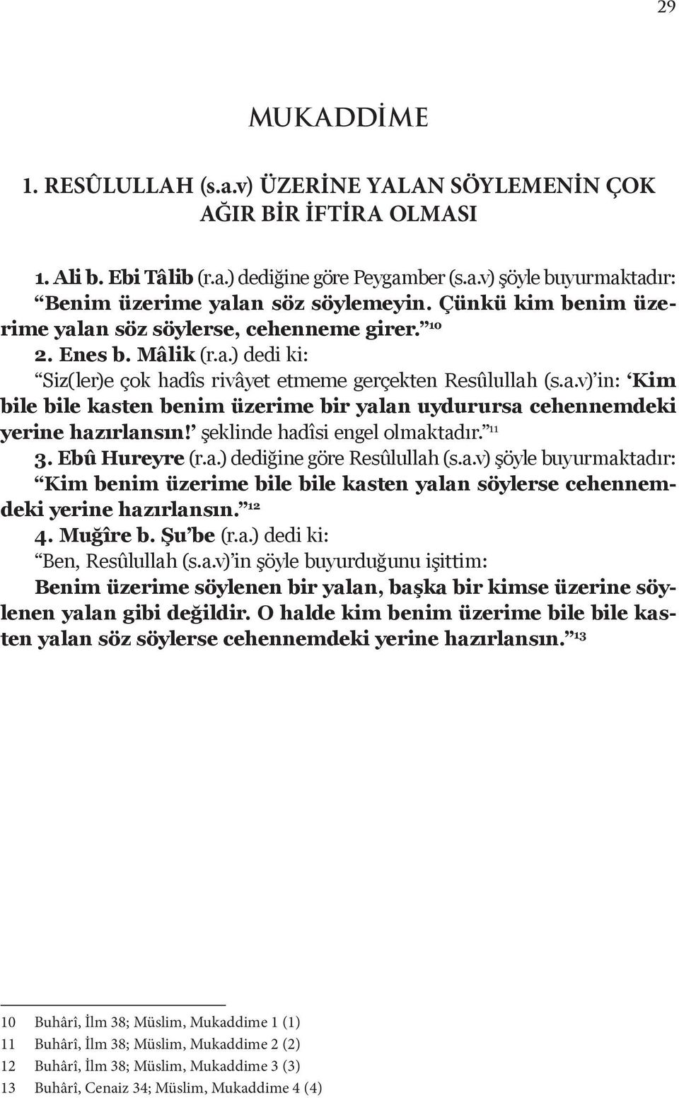 şeklinde hadîsi engel olmaktadır. 11 3. Ebû Hureyre (r.a.) dediğine göre Resûlullah (s.a.v) şöyle buyurmaktadır: Kim benim üzerime bile bile kasten yalan söylerse cehennemdeki yerine hazır lan sın.