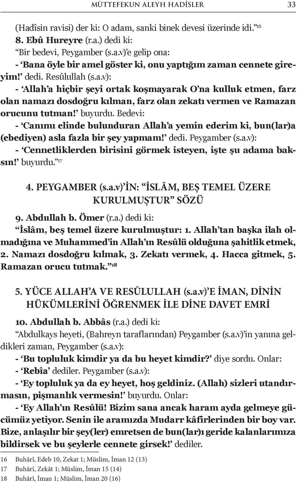 Bedevi: - Canımı elinde bulunduran Allah a yemin ederim ki, bun(lar)a (ebediyen) asla fazla bir şey yapmam! dedi. Peygamber (s.a.v): - Cennetliklerden birisini görmek isteyen, işte şu adama baksın!