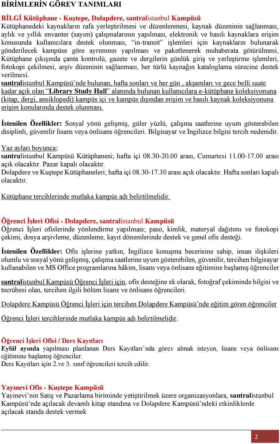 ayrımının yapılması ve paketlenerek muhaberata götürülmesi, Kütüphane çıkışında çanta kontrolü, gazete ve dergilerin günlük giriş ve yerleştirme işlemleri, fotokopi çekilmesi, arşiv düzeninin